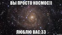 Вы просто космос)) Люблю вас:33