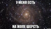 У меня есть На жопе шерсть