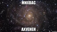 МихВас Ахуенен