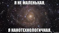 Я не маленькая, я нанотехнологичная.