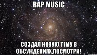 Rap Music Создал новую тему в обсуждениях,посмотри!