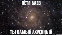 Петя Баев ты самый ахуенный