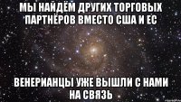 Мы найдём других торговых партнёров вместо США и ЕС Венерианцы уже вышли с нами на связь