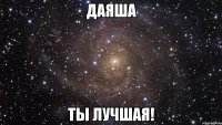 Даяша ты лучшая!