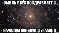 Эмиль всех поздравляет с НАЧАЛОМ КАНИКУЛ!!! УРАА!!!)))