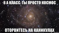 8 а класс, ты просто космос Оторвитесь на каникулах