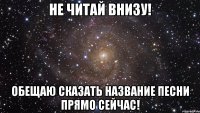 не читай внизу! обещаю сказать название песни прямо сейчас!