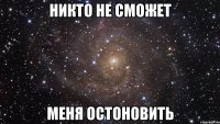 Никто не сможет меня остоновить