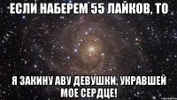 Если наберем 55 лайков, то я закину аву девушки, укравшей мое сердце!