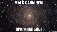 Мы с Санычем Оригинальны