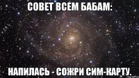 Совет всем бабам: НАПИЛАСЬ - сожри сим-карту.