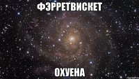 ФэрретВискет ОХУЕНА