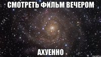 смотреть фильм вечером ахуенно