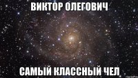 Виктор Олегович Самый классный ЧЕЛ