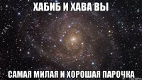 хабиб и хава вы самая милая и хорошая парочка