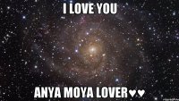 I LOVE YOU Anya moya lover♥♥