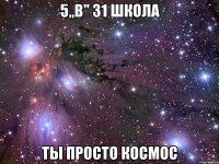 5,,В" 31 школа ты просто космос