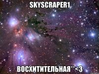 Skyscraper1 восхитительная**<3