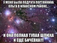 у меня была подруга ПОРТЯНКИНА ОЛЬГА в Иланском районе... и она полная тупая шлюха и ещё бичёвка!!!