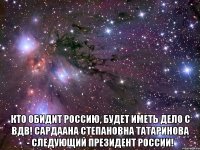  Кто обидит Россию, будет иметь дело с ВДВ! Сардаана Степановна Татаринова - следующий Президент России!