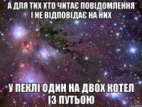 а для тих хто читає повідомлення і не відповідає на них у пеклі один на двох котел із путьою