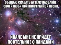 обещаю сказать Артёму название своей любимой иностранной песни иначе мне не придёт постельное с пандами