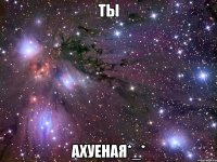 Ты Ахуеная*_*