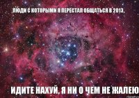 Люди с которыми я перестал общаться в 2013, Идите нахуй, я ни о чем не жалею