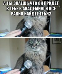 А ты знаешь что он придет к тебе в академию и все равно найдет тебя? 