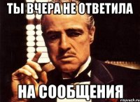 ты вчера не ответила на сообщения