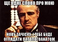 Ще одне слово про мою нову зачіску, і тебе буде оглядати патологоанатом