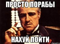 Просто порабы Нахуй пойти