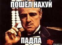 пошёл нахуй падла