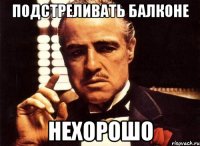 подстреливать Балконе нехорошо