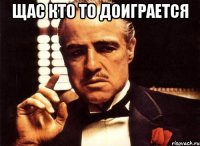 Щас кто то доиграется 