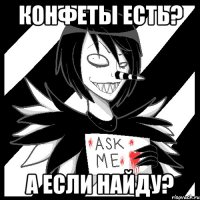 Конфеты есть? А если найду?