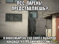 Псс, парень! Представляешь? В Новосибирске суд снял с выборов кандидата от «Единой России»?