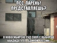 Псс, парень! Представляешь? В Новосибирске суд снял с выборов кандидата от «Единой России»