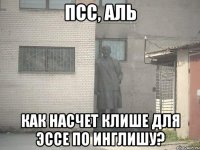 Псс, Аль Как насчет клише для эссе по инглишу?