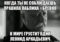 Когда ты не соблюдаешь правила паблика #БРЕВНО В мире грустит один Леонид Аркадьевич