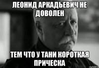 леонид аркадьевич не доволен тем что у тани короткая прическа