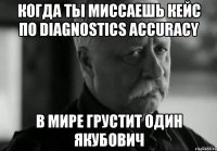 Когда ты миссаешь кейс по Diagnostics Accuracy В мире грустит один Якубович