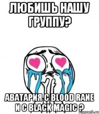 любишь нашу группу? Аватария с BLOOD RANE и с BLACK MAGIC ?