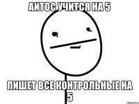 Аитос учится на 5 Пишет все контрольные на 5