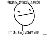 Cine este vinovatul?! Roma este vinovatul