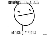 Не получил медаль От TheHilarious