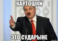 Картошки это сударыне