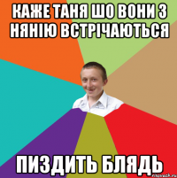 каже таня шо вони з нянію встрічаються пиздить блядь