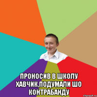  Проносив в школу хавчик,подумали шо контрабанду