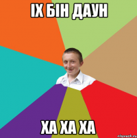 Іх бін даун Ха ха ха